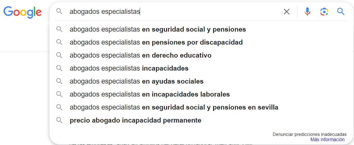 Buscador de Google donde aparece la palabra abogados especialistas y debajo las sugerencias que Google da para esas keywords. Estas son Abogados especialistas en seguridad social y pensiones, Abogados especialistas en pensiones por discapacidad, Abogados especialistas en derecho educativo, Abogados especialistas incapacidades...